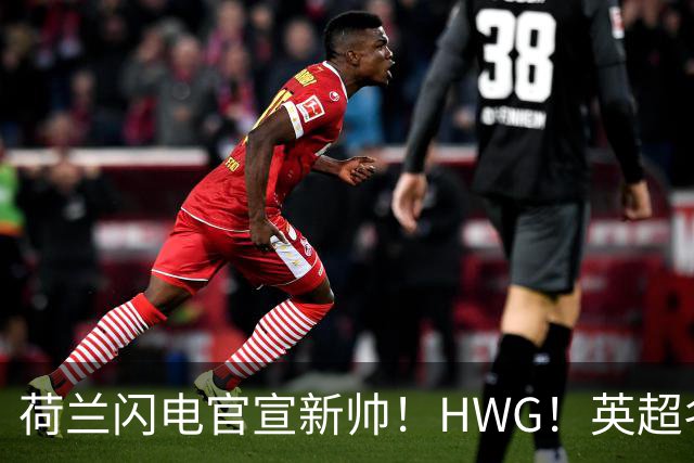 荷兰闪电官宣新帅！HWG！英超名将转战西甲