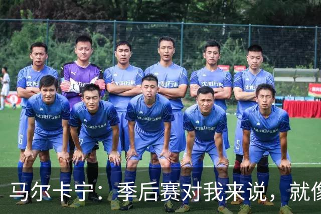 马尔卡宁：季后赛对我来说，就像未解的谜一样